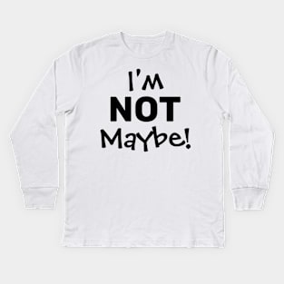 I'M NOT MAYBE. Kids Long Sleeve T-Shirt